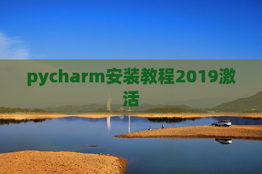 pycharm安装教程2019激活 pycharm安装教程2019激活